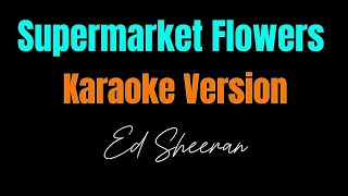 Ed Sheeran  Supermarket Flowers karaoke Version