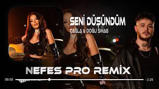 Çağla & Doğu Swag - Seni Düşündüm (Nefes Pro Remix) Susamışken Gönlüm Aşka Sevgiye