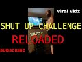 SHUT UP Challenge- RELOADED (COMPILATION)