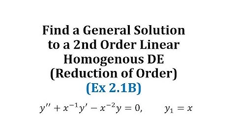 (Ex 2.1B): Find a General Solution to a 2nd Order Linear Homogenous DE (Reduction of Order)