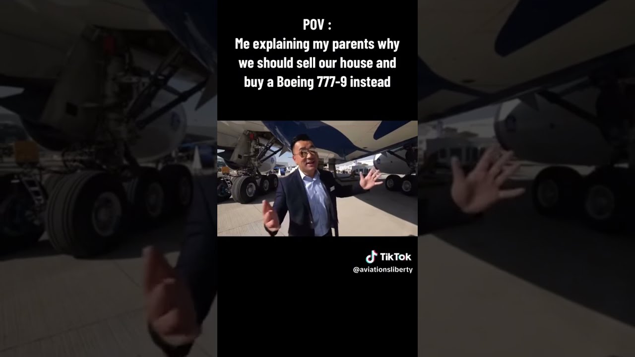 Me Explaining To My Parents Why We Should Sell Our House And Buy A BOEING 777 9
