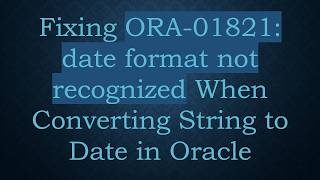 Fixing ORA-01821: date format not recognized When Converting String to Date in Oracle