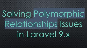 Solving Polymorphic Relationships Issues in Laravel 9.x
