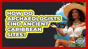 How Do Archaeologists Find Ancient Caribbean Sites? - The Caribbean Expert