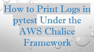How to Print Logs in pytest Under the AWS Chalice Framework