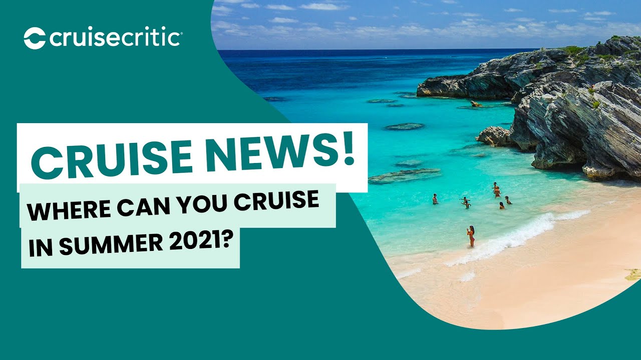 CRUISE NEWS: Where Can You Cruise To -- And From -- In Summer 2021?