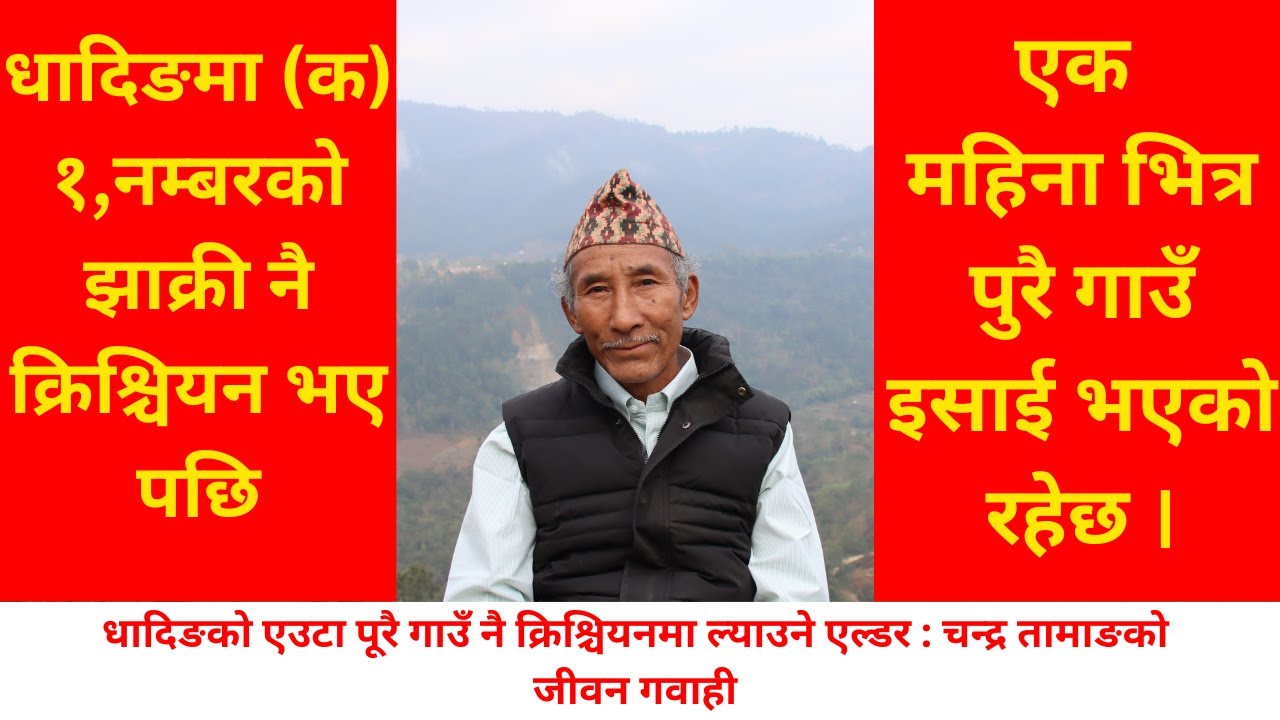 धादिङमा (क) १,नम्बरको झाक्री नै क्रिश्चियन भए पछि एक महिना भित्र पुरै गाउँ इसाई भएको रहेछ ।