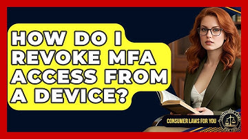 How Do I Revoke MFA Access From A Device? - Consumer Laws For You