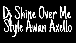 Dj Shine Over Me Style Awan Axello Free Flm