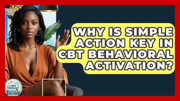 Why Is Simple Action Key In CBT Behavioral Activation? - CBT Toolkit