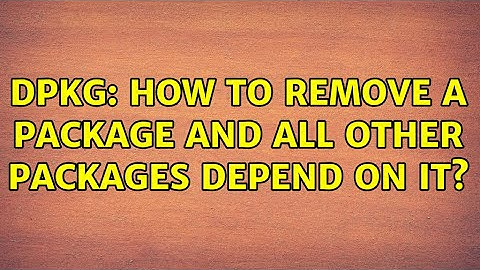 Ubuntu: dpkg: How to remove a package and all other packages depend on it? (3 Solutions!!)