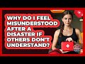 Why Do I Feel Misunderstood After A Disaster If Others Don't Understand? - Your Emergency Planner