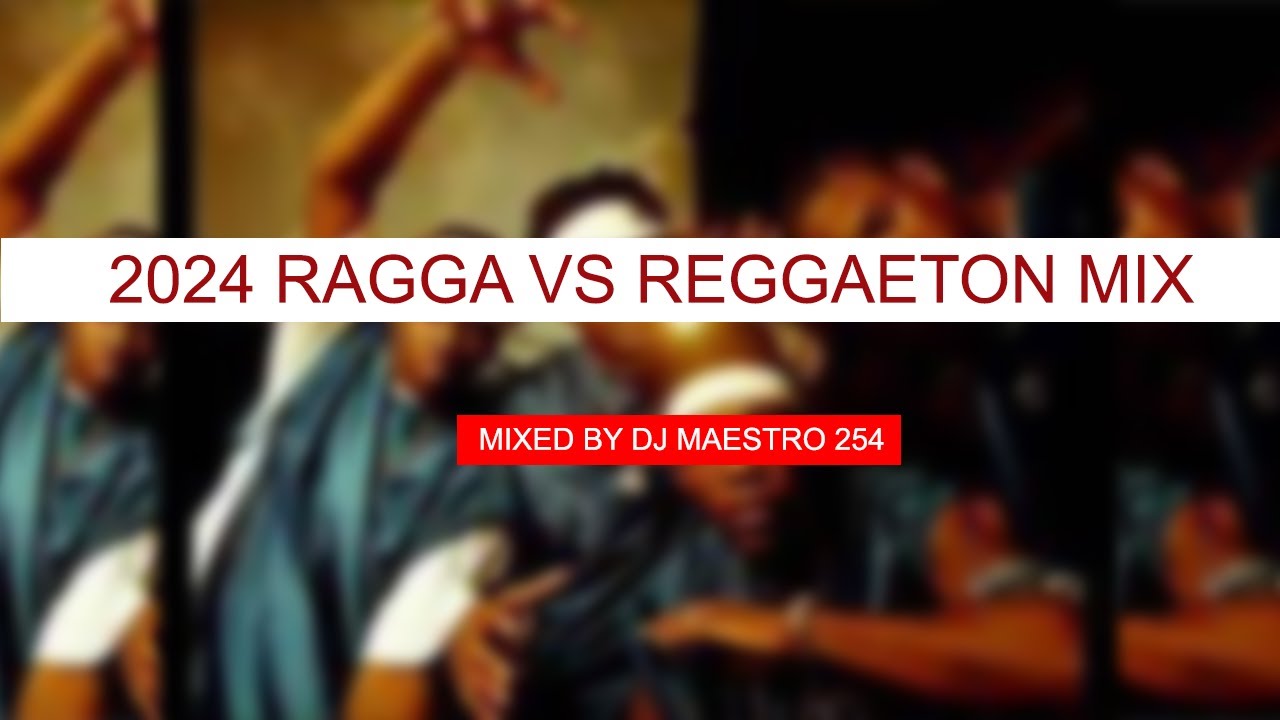 BEST OF 2024 RAGGA VS REGGAETON MIX BY DJ MAESTRO 254 FT MR VEGAS TOK ...