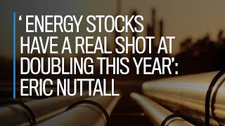 'Energy stocks have a real shot at doubling this year': Eric Nuttall