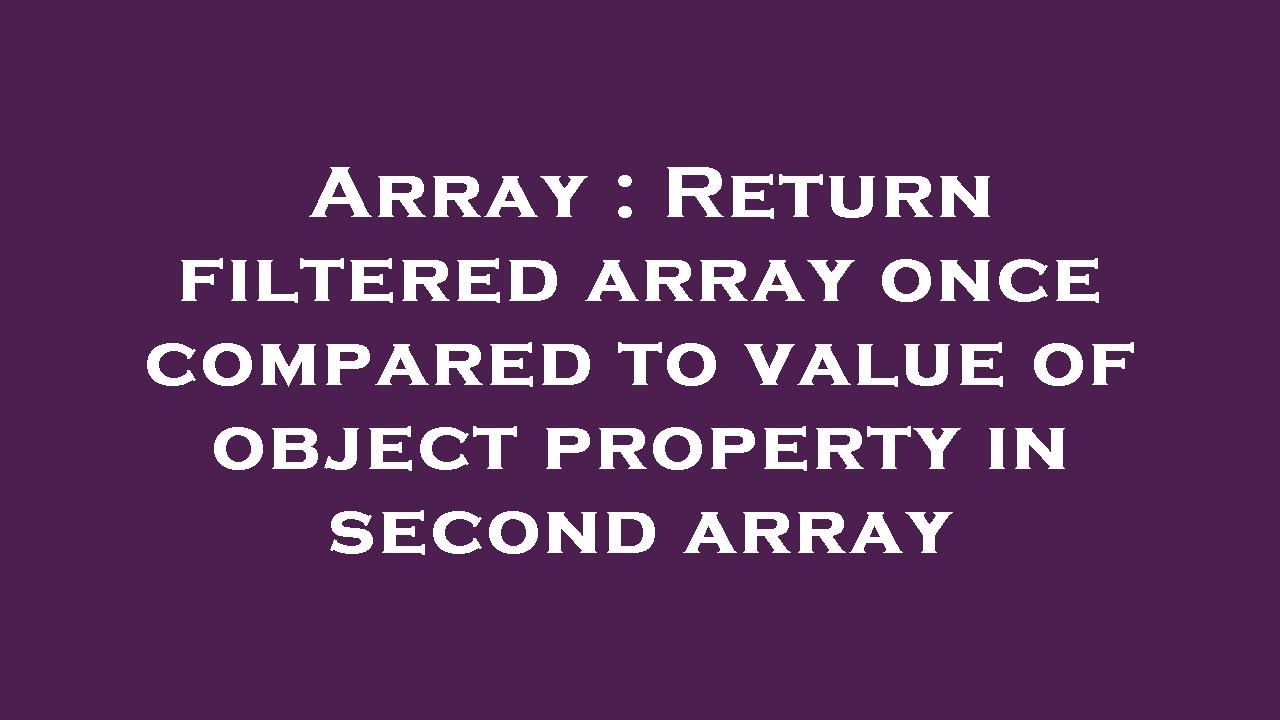array-return-filtered-array-once-compared-to-value-of-object-property