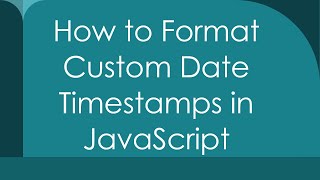 How to Format Custom Date Timestamps in JavaScript