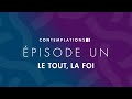 Contemplations  pisode 1  le tout la foi