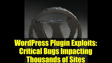 WordPress Plugin Exploits: Critical Bugs Impacting Thousands of Sites