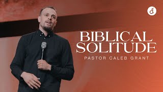 Biblical Solitude | Pastor Caleb Grant