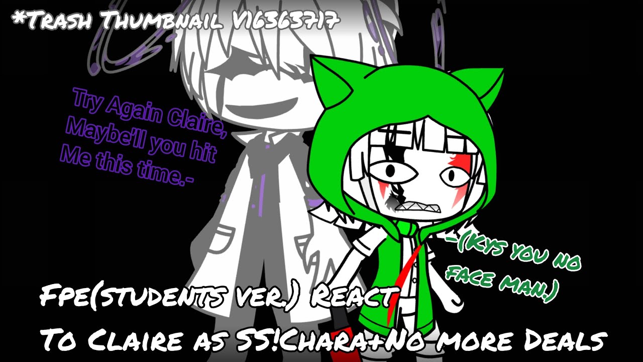Fpe(students ver V2) React to Claire as SS Chara+No more Deals.