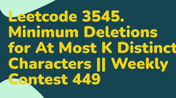 Leetcode 3545. Minimum Deletions for At Most K Distinct Characters || Weekly Contest 449