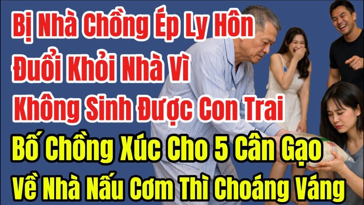 Bị Nhà Chồng Ép Ly Hôn Đuổi Khỏi Nhà Vì Không Sinh Được Con Trai, Bố Chồng Đại Tá Xúc Cho 5 Cân Gạo