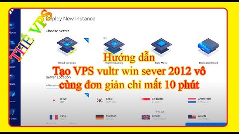 Tạo VPS vultr win sever 2012 vô cùng đơn giản chỉ mất 10 phút