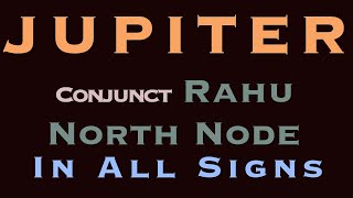 Jupiter Conjunct Rahu North Node In All Signs