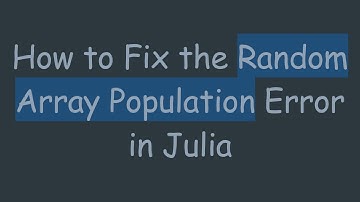 How to Fix the Random Array Population Error in Julia
