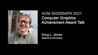 SIGGRAPH 2021 Computer Graphics Achievement Award Talk by Doug L. James