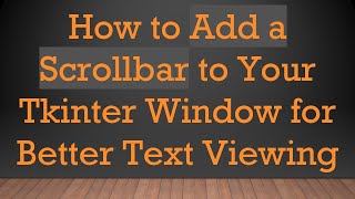 How to Add a Scrollbar to Your Tkinter Window for Better Text Viewing