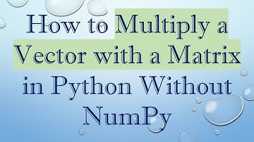 How to Multiply a Vector with a Matrix in Python Without NumPy