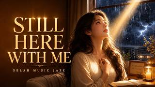 Still Here With Me — God's Presence In The Storm · Healing Christian Jazz · Selah Music