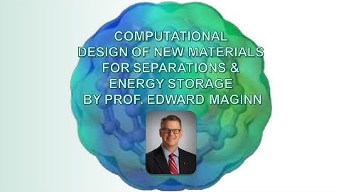 Computational Design of New Materials for Separations & Energy Storage by Prof. Edward Maginn