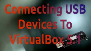 Connecting USB Devices To VirtualBox 5.1 Connecting USB Devices To VirtualBox 5.1