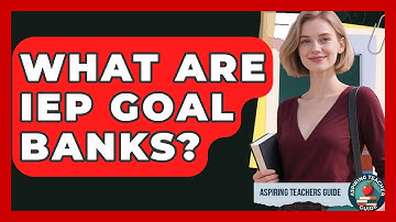 What Are IEP Goal Banks? - Aspiring Teacher Guide