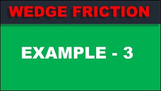 Example 3 : WEDGE FRICTION