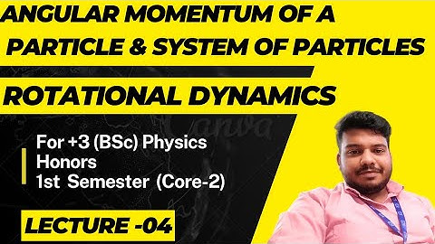 4. Angular Momentum of a Particle and System of Particles | Mechanics | Core-2