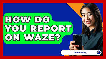 How Do You Report On Waze? - Be App Savvy