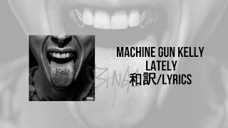 Machine Gun Kelly - LATELY(Lyrics)(日本語訳)