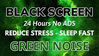 Sleep Fast With GREEN NOISE Sound To Reduce Stress - Black Screen | Relax Sound In 24H