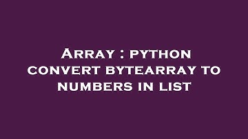 Array : python convert bytearray to numbers in list