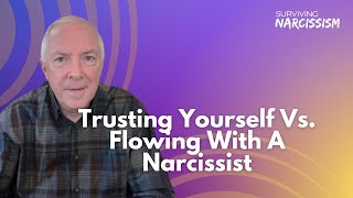Trusting Yourself Vs. Flowing With A Narcissist