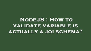 NodeJS : How to validate variable is actually a joi schema?