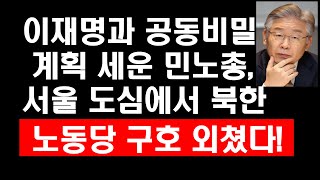 이재명과 공동 비밀계획 세운 민노총, 서울도심에서 북한…