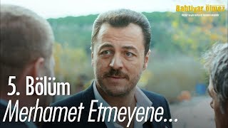 Merhamet etmeyene merhamet edilmez - Bahtiyar Ölmez 5. Bölüm