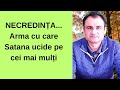 Necredința... Arma cu care Satana ucide pe cei mai mulți -CRETU MIHAI 