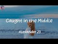 Caught in the Middle - Alexander 23 (Lyrics)