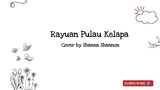 Rayuan Pulau Kelapa ( Lirik dan Cover by Shanna Shannon )