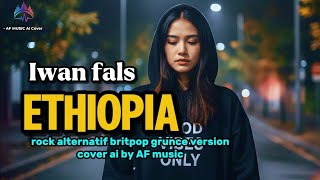 Iwan fals - Ethiopia  | rock alternatif britpop grunce version cover by AF music